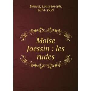  MoÃ¯se Joessin : les rudes: Louis Joseph, 1874 1959 