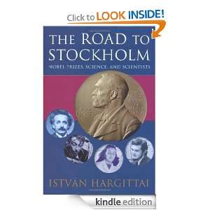 The Road to Stockholm: Nobel Prizes, Science, and Scientists: István 