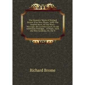  The Dramatic Works of Richard Brome Five New Playes, 1650 