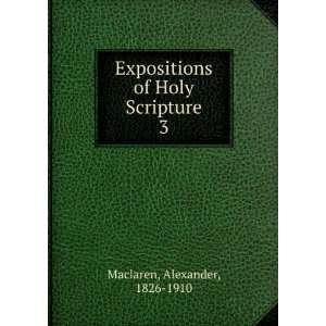   Expositions of Holy Scripture. 3: Alexander, 1826 1910 Maclaren: Books