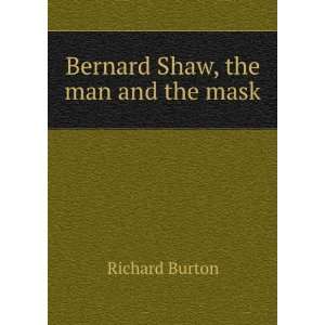  Bernard Shaw, the man and the mask Richard Burton Books