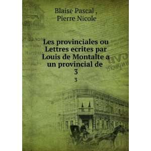   Montalte a un provincial de . 3 Pierre Nicole Blaise Pascal  Books
