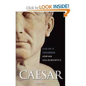    Caesar: Life of a Colossus [Hardcover]: Adrian Goldsworthy: Books