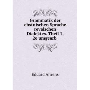   revalschen Dialektes. Theil 1, 2e umgearb . Eduard Ahrens Books