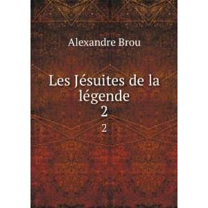  Les JÃ©suites de la lÃ©gende. 2 Alexandre Brou Books
