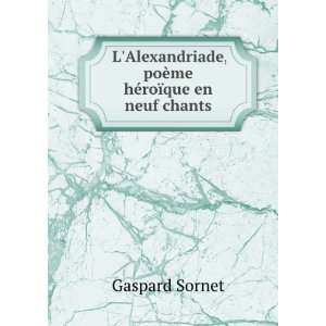   , poÃ¨me hÃ©roÃ¯que en neuf chants Gaspard Sornet Books