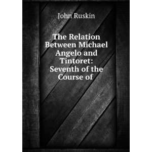   Angelo and Tintoret Seventh of the Course of . John Ruskin Books
