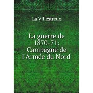   de 1870 71 Campagne de lArmÃ©e du Nord . La Villestreux Books
