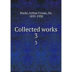    Collected works. 3 Arthur Conan, Sir, 1859 1930 Doyle Books