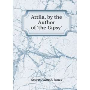    Attila, by the Author of the Gipsy. George Payne R. James Books