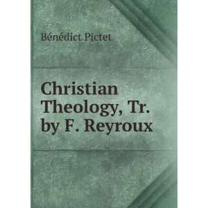   : Christian Theology, Tr. by F. Reyroux: BÃ©nÃ©dict Pictet: Books