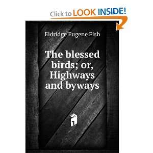   blessed birds; or, Highways and byways: Eldridge Eugene Fish: Books