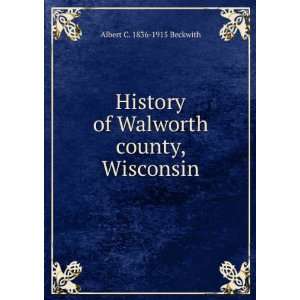   of Walworth county, Wisconsin Albert C. 1836 1915 Beckwith Books