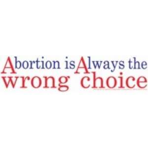    Abortion is Always the Wrong Choice   Bumper Sticker: Automotive