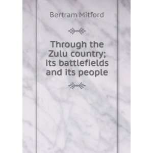   Zulu country; its battlefields and its people Bertram Mitford Books