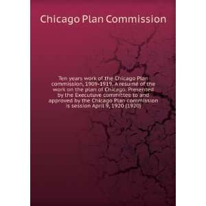 work of the Chicago Plan commission, 1909 1919. A resumGe of the work 