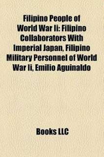 Filipino People of World War II Filipino Collaborators 9781156459805 