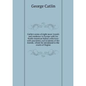  . Whom He Introduced to the Courts of England George Catlin Books