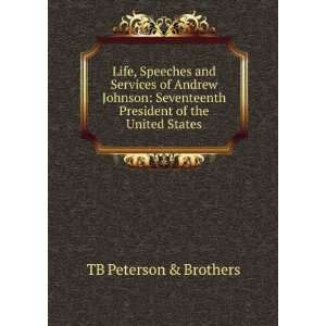 Life, Speeches and Services of Andrew Johnson Seventeenth President 