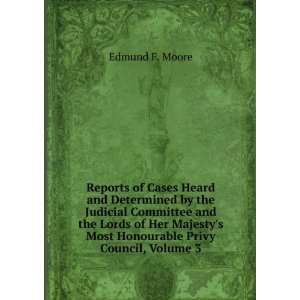   Most Honourable Privy Council, Volume 3 Edmund F. Moore Books