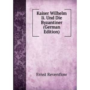   Wilhelm II Und Die Byzantiner (German Edition) Ernst Reventlow Books