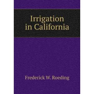  Irrigation in California Frederick W. Roeding Books