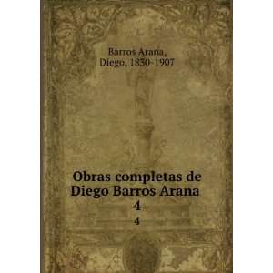   de Diego Barros Arana . 4 Diego, 1830 1907 Barros Arana Books