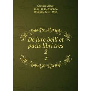   tres. 2 Hugo, 1583 1645,Whewell, William, 1794 1866 Grotius Books