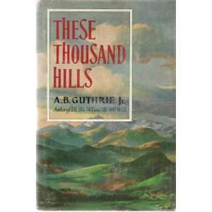  These Thousand Hills A. B. Guthrie Books