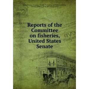  Reports of the Committee on fisheries, United States Senate 