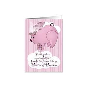  Be My Matron of Honor Flying Pig Funny Sister Card Health 