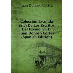   Del Excmo. Sr. D. Juan Donoso CortÃ©s (Spanish Edition): Juan Donoso