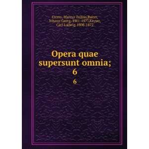  Opera quae supersunt omnia;. 6: Marcus Tullius,Baiter 