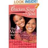 Chicken Soup for the Soul The Magic of Mothers & Daughters 101 