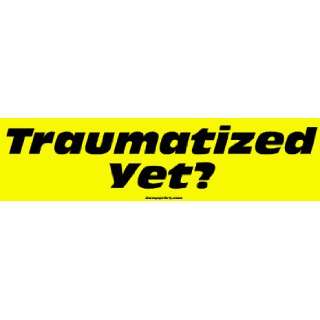  Traumatized Yet? MINIATURE Sticker: Automotive