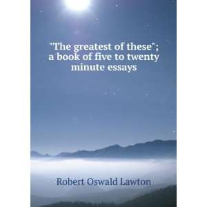   book of five to twenty minute essays Robert Oswald Lawton Books