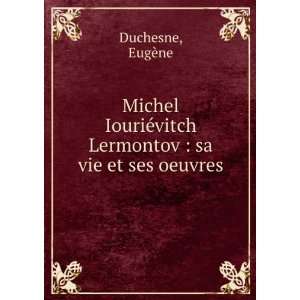   ©vitch Lermontov : sa vie et ses oeuvres: EugÃ¨ne Duchesne: Books