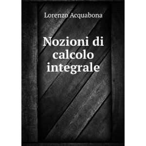 Nozioni di calcolo integrale Lorenzo Acquabona Books