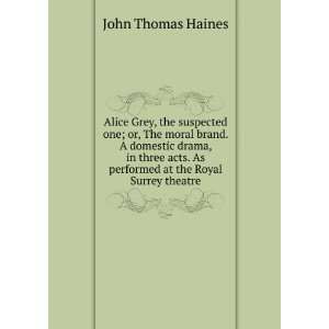   . As performed at the Royal Surrey theatre: John Thomas Haines: Books