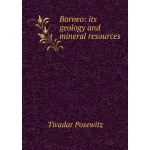    Borneo its geology and mineral resources Tivadar Posewitz Books