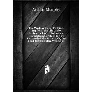   the Fathers; Or, the Good Natured Man, Volume 11: Arthur Murphy: Books