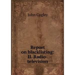  Report on blacklisting II. Radio television John Cogley 
