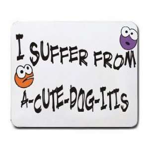  I SUFFER FROM A CUTE DOG  ITIS Mousepad