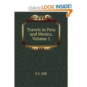  Travels in Peru and Mexico, Volume 1 S S. Hill Books