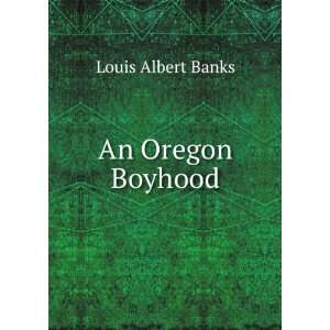   Live boys in Oregon: or, An Oregon boyhood,: Louis Albert Banks: Books