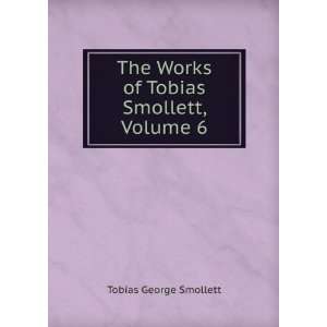   The Works of Tobias Smollett, Volume 6 Tobias George Smollett Books