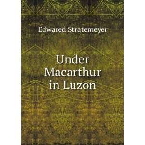  Under Macarthur in Luzon: Edwared Stratemeyer: Books