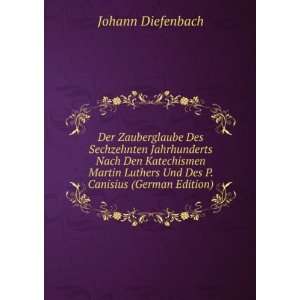   Martin Luthers Und Des P. Canisius (German Edition) Johann Diefenbach