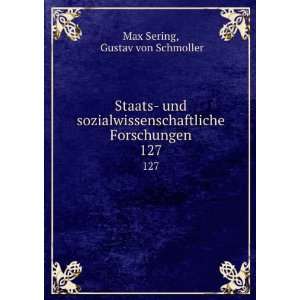   Forschungen. 127 Gustav von Schmoller Max Sering Books