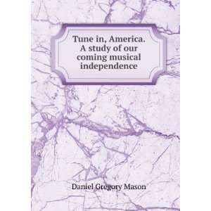 Tune in, America. A study of our coming musical independence: Daniel 